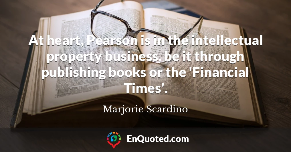 At heart, Pearson is in the intellectual property business, be it through publishing books or the 'Financial Times'.