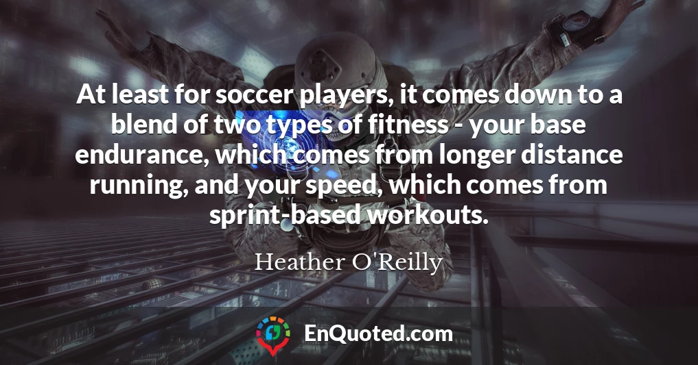 At least for soccer players, it comes down to a blend of two types of fitness - your base endurance, which comes from longer distance running, and your speed, which comes from sprint-based workouts.