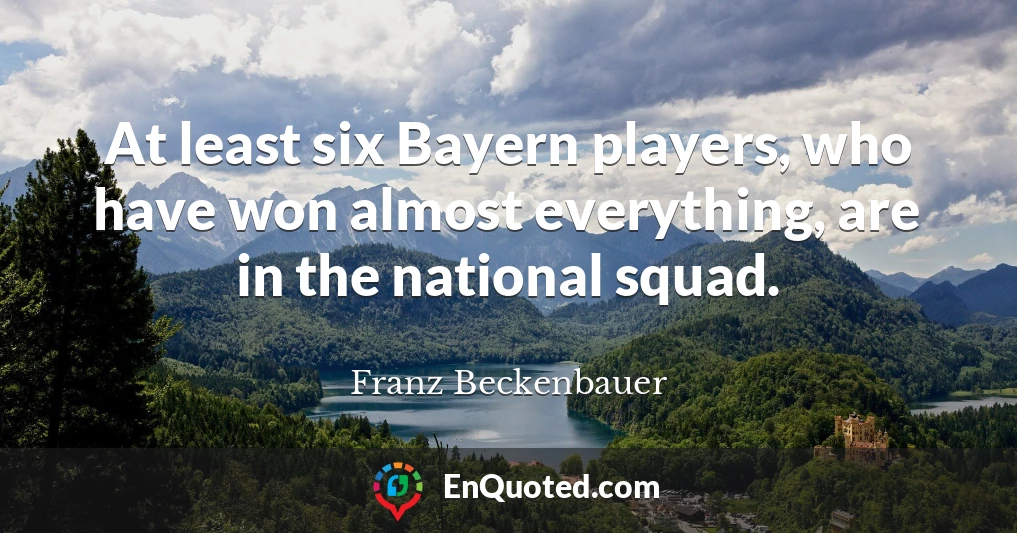 At least six Bayern players, who have won almost everything, are in the national squad.