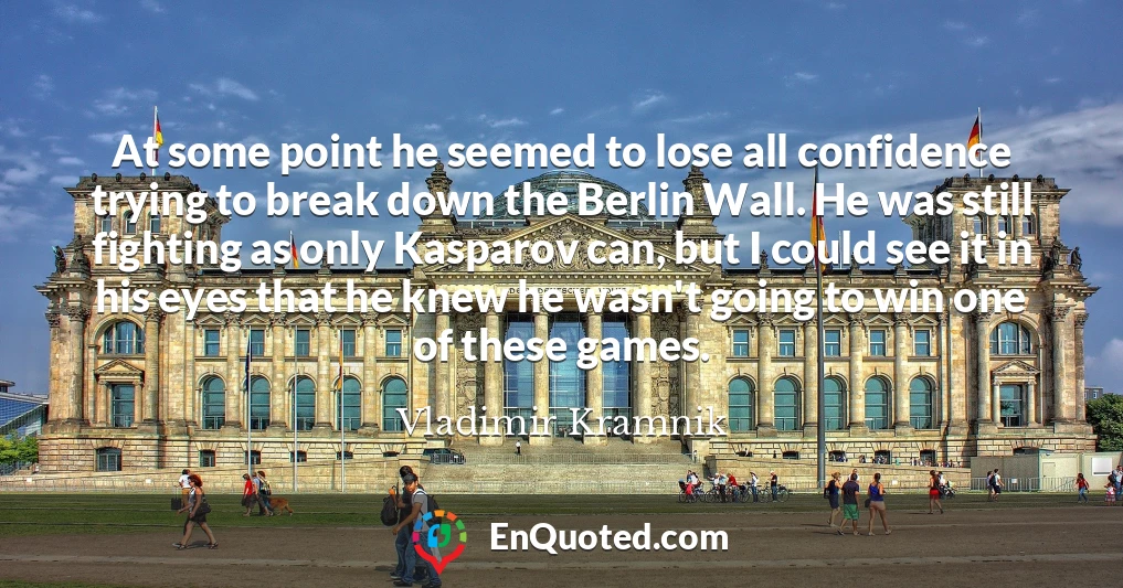At some point he seemed to lose all confidence trying to break down the Berlin Wall. He was still fighting as only Kasparov can, but I could see it in his eyes that he knew he wasn't going to win one of these games.