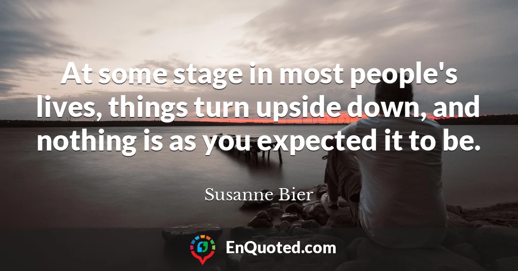 At some stage in most people's lives, things turn upside down, and nothing is as you expected it to be.