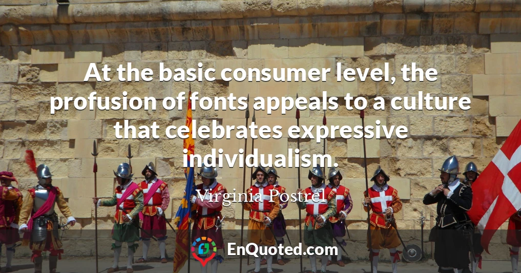 At the basic consumer level, the profusion of fonts appeals to a culture that celebrates expressive individualism.