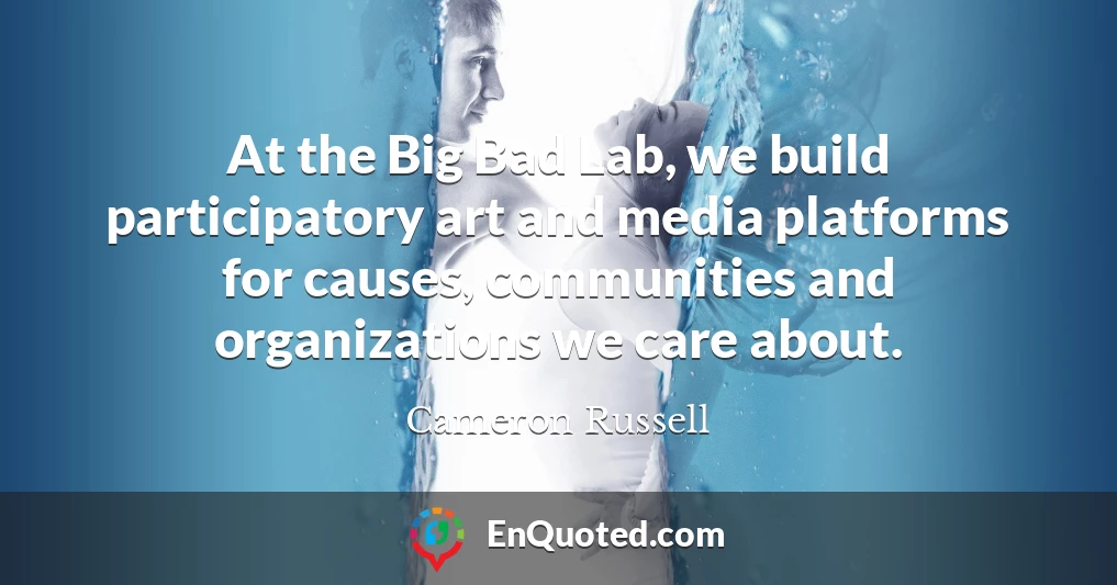 At the Big Bad Lab, we build participatory art and media platforms for causes, communities and organizations we care about.