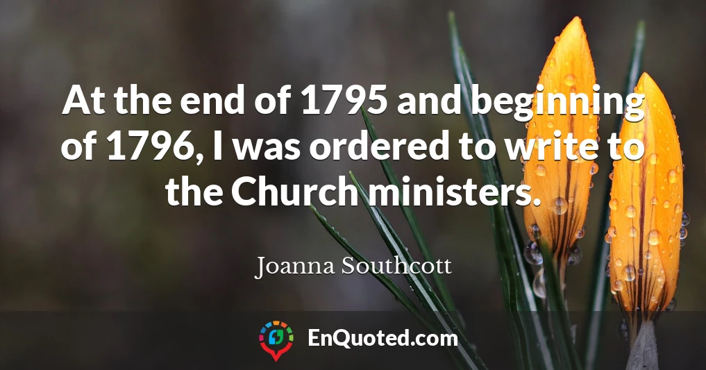 At the end of 1795 and beginning of 1796, I was ordered to write to the Church ministers.