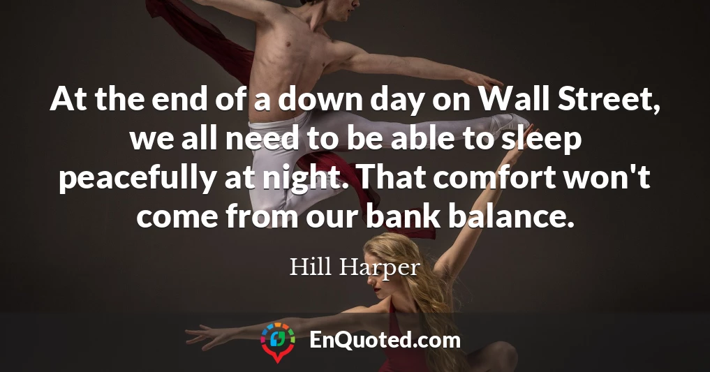 At the end of a down day on Wall Street, we all need to be able to sleep peacefully at night. That comfort won't come from our bank balance.