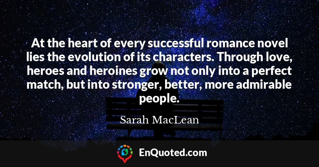 At the heart of every successful romance novel lies the evolution of its characters. Through love, heroes and heroines grow not only into a perfect match, but into stronger, better, more admirable people.