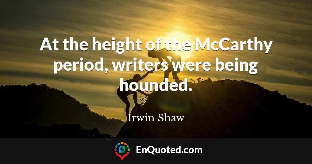 At the height of the McCarthy period, writers were being hounded.