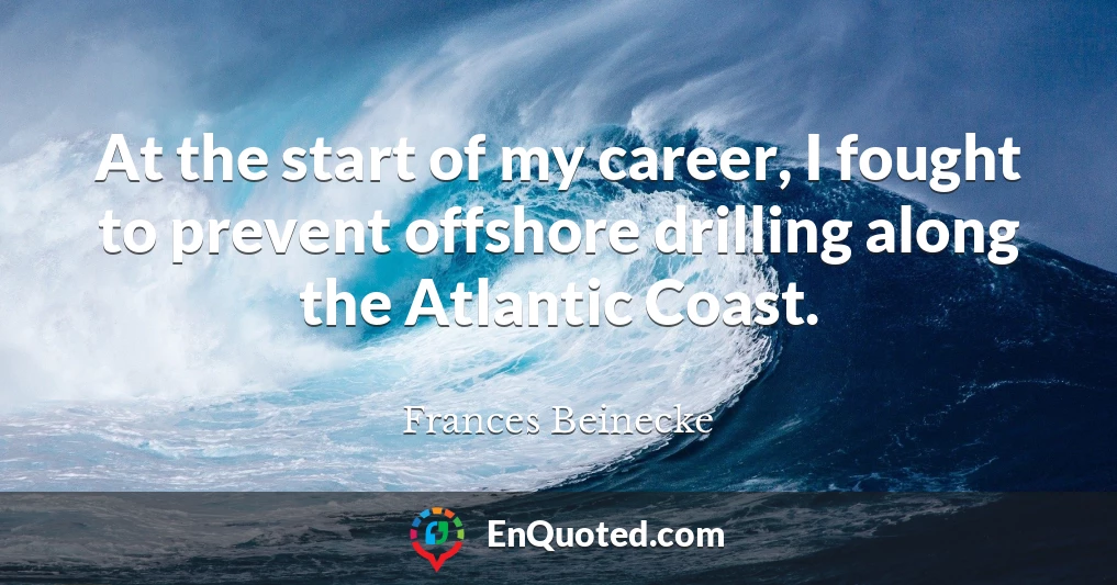 At the start of my career, I fought to prevent offshore drilling along the Atlantic Coast.