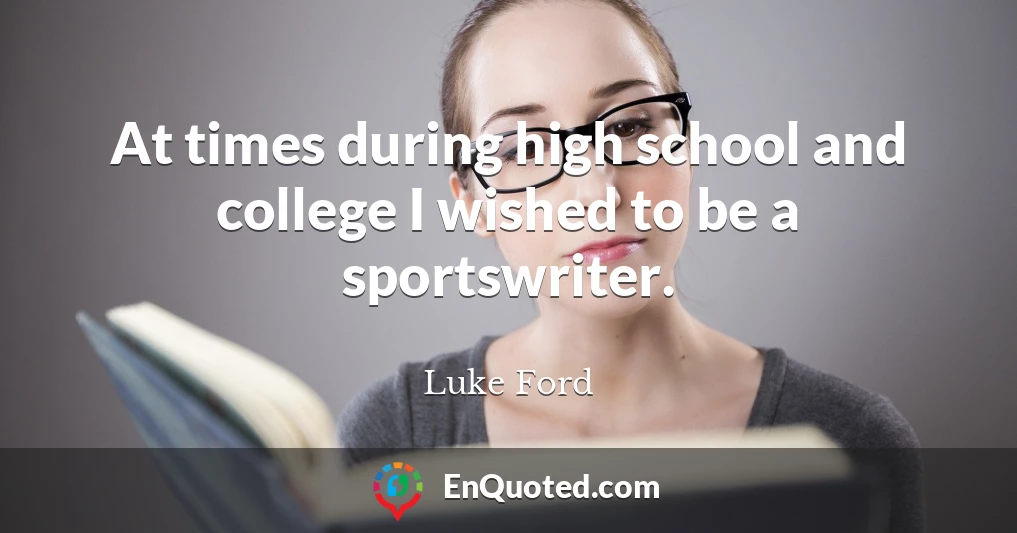 At times during high school and college I wished to be a sportswriter.