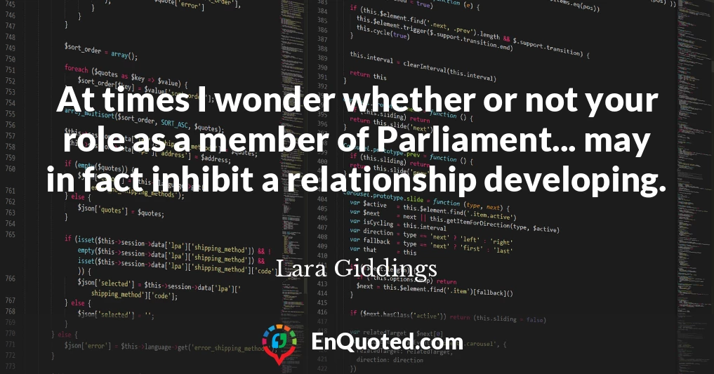 At times I wonder whether or not your role as a member of Parliament... may in fact inhibit a relationship developing.