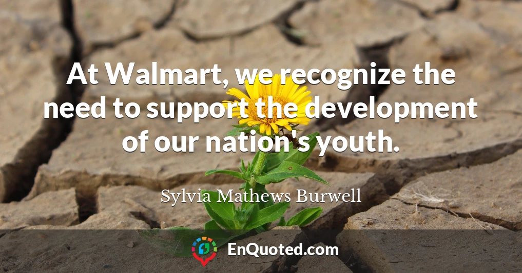 At Walmart, we recognize the need to support the development of our nation's youth.