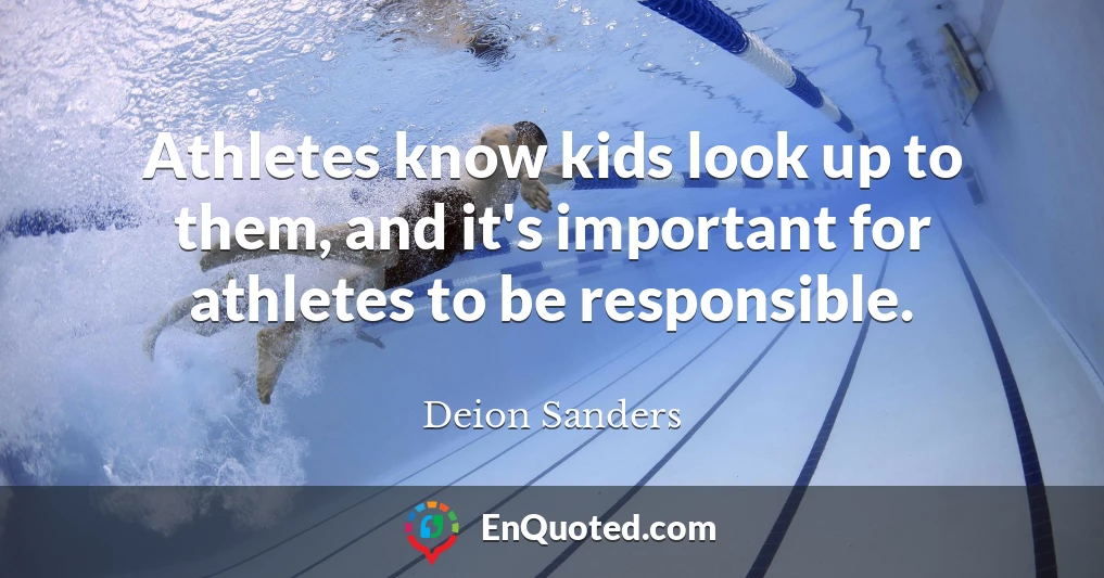 Athletes know kids look up to them, and it's important for athletes to be responsible.