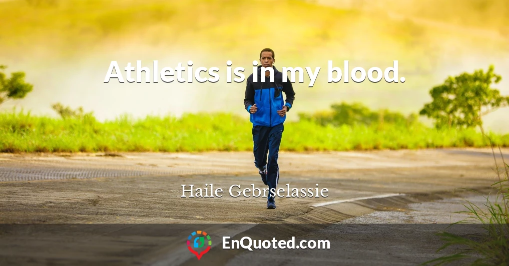 Athletics is in my blood.