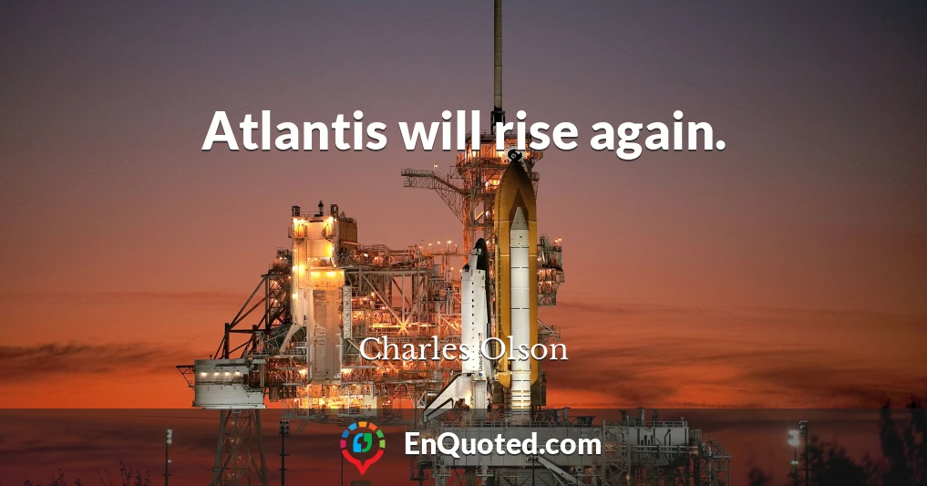 Atlantis will rise again.