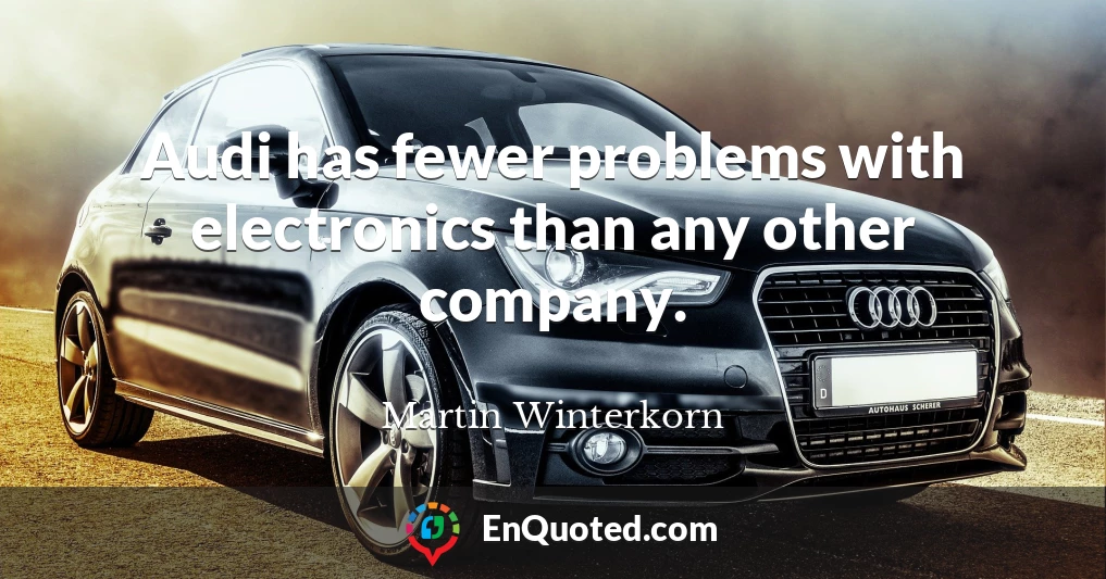 Audi has fewer problems with electronics than any other company.