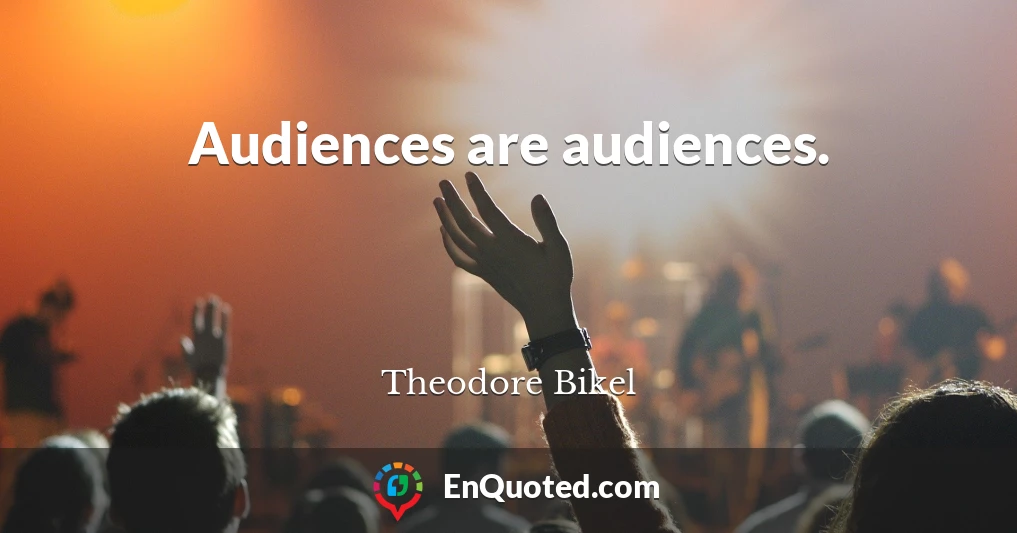 Audiences are audiences.