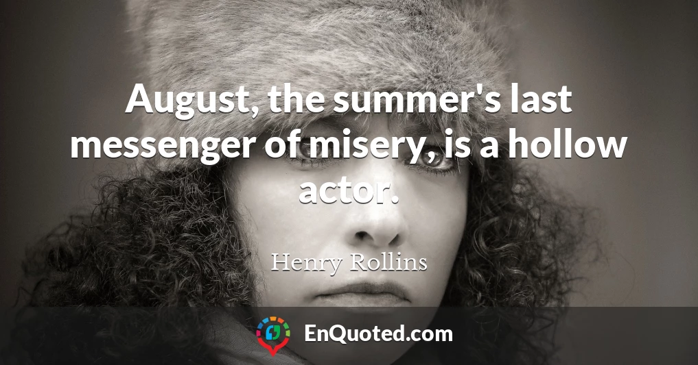 August, the summer's last messenger of misery, is a hollow actor.