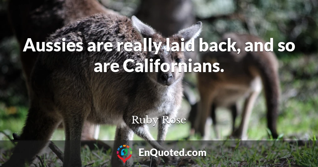 Aussies are really laid back, and so are Californians.
