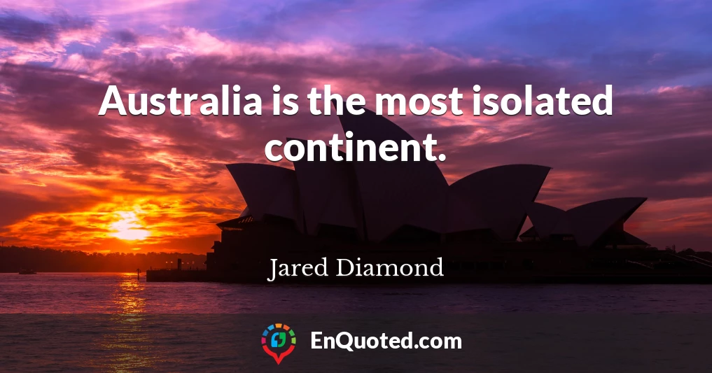 Australia is the most isolated continent.