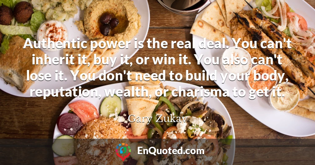 Authentic power is the real deal. You can't inherit it, buy it, or win it. You also can't lose it. You don't need to build your body, reputation, wealth, or charisma to get it.
