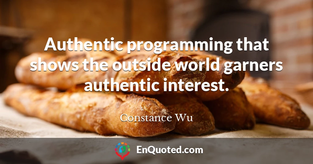 Authentic programming that shows the outside world garners authentic interest.
