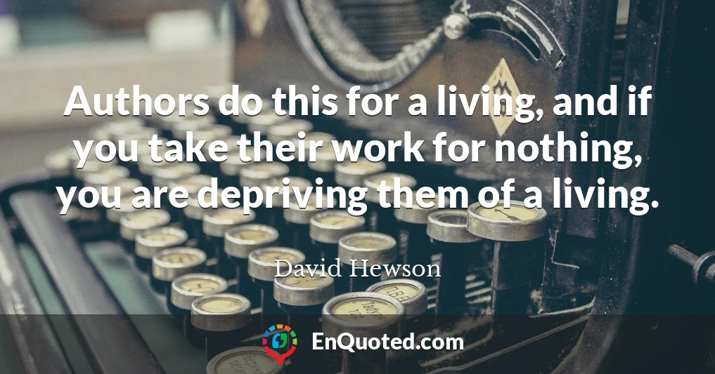 Authors do this for a living, and if you take their work for nothing, you are depriving them of a living.