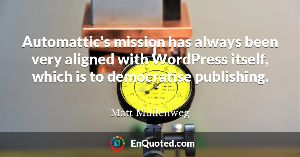 Automattic's mission has always been very aligned with WordPress itself, which is to democratise publishing.