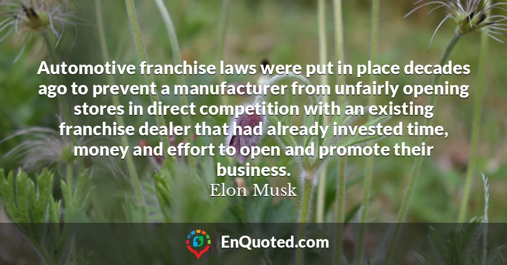 Automotive franchise laws were put in place decades ago to prevent a manufacturer from unfairly opening stores in direct competition with an existing franchise dealer that had already invested time, money and effort to open and promote their business.