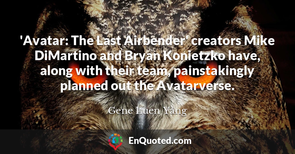 'Avatar: The Last Airbender' creators Mike DiMartino and Bryan Konietzko have, along with their team, painstakingly planned out the Avatarverse.
