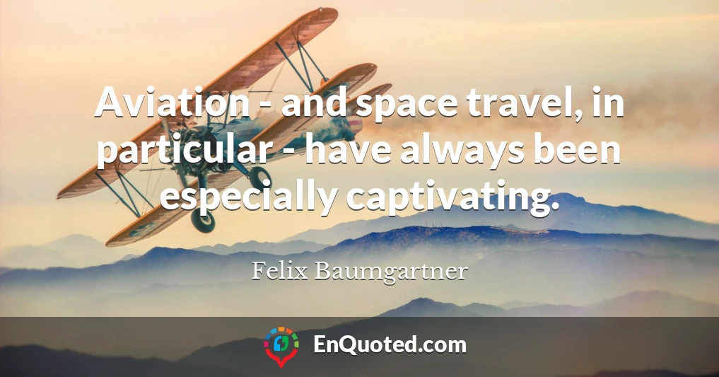 Aviation - and space travel, in particular - have always been especially captivating.