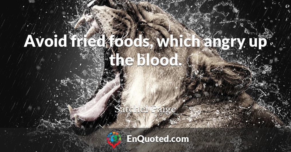 Avoid fried foods, which angry up the blood.