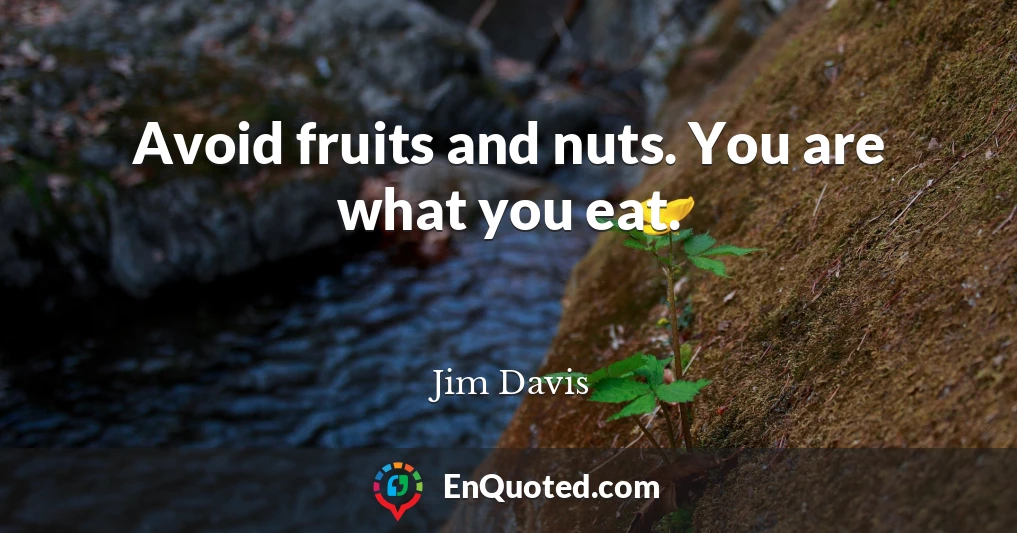 Avoid fruits and nuts. You are what you eat.