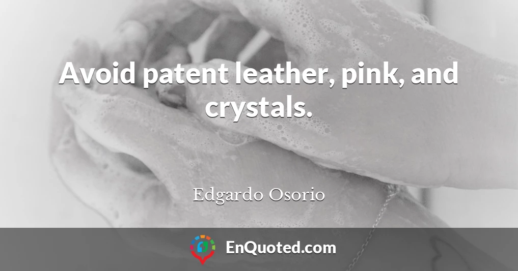 Avoid patent leather, pink, and crystals.