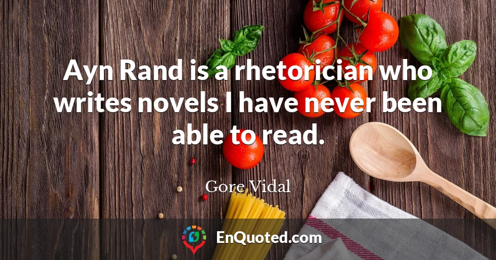 Ayn Rand is a rhetorician who writes novels I have never been able to read.