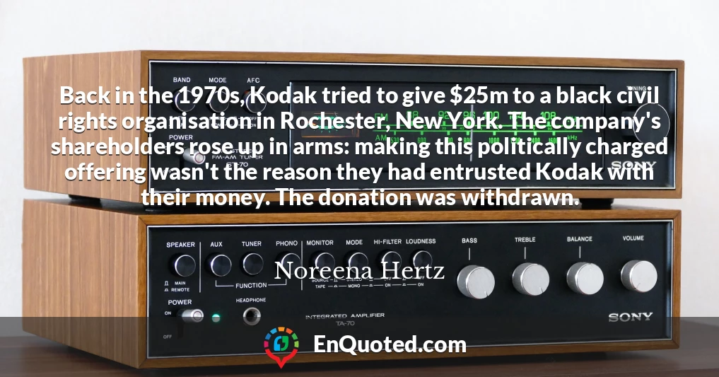Back in the 1970s, Kodak tried to give $25m to a black civil rights organisation in Rochester, New York. The company's shareholders rose up in arms: making this politically charged offering wasn't the reason they had entrusted Kodak with their money. The donation was withdrawn.
