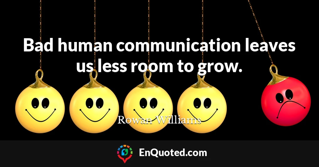 Bad human communication leaves us less room to grow.