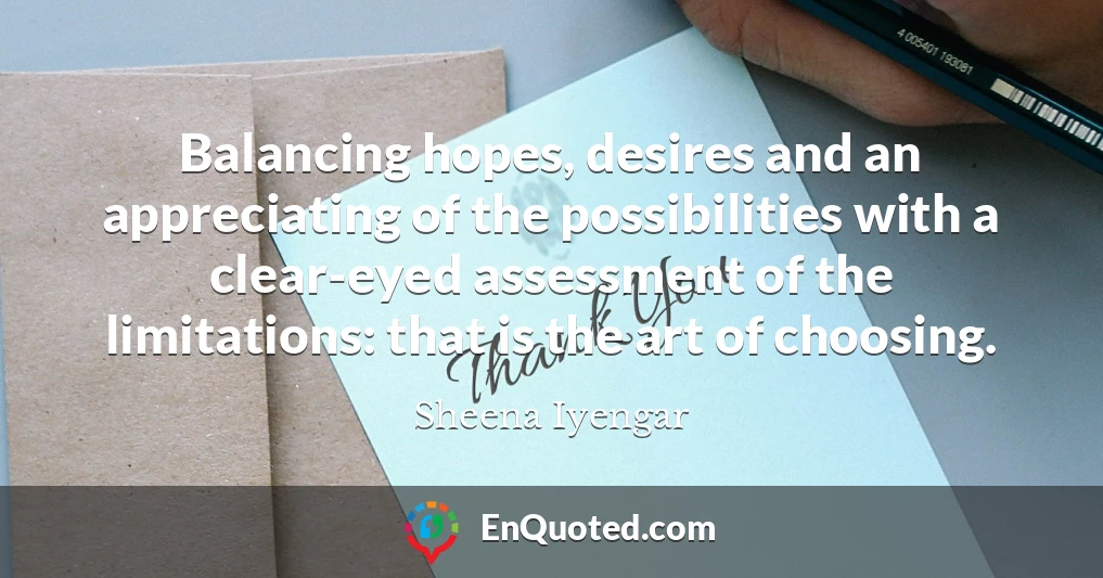 Balancing hopes, desires and an appreciating of the possibilities with a clear-eyed assessment of the limitations: that is the art of choosing.