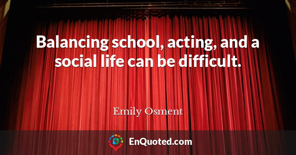 Balancing school, acting, and a social life can be difficult.