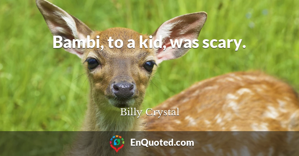Bambi, to a kid, was scary.