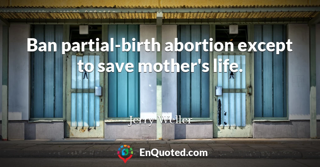 Ban partial-birth abortion except to save mother's life.