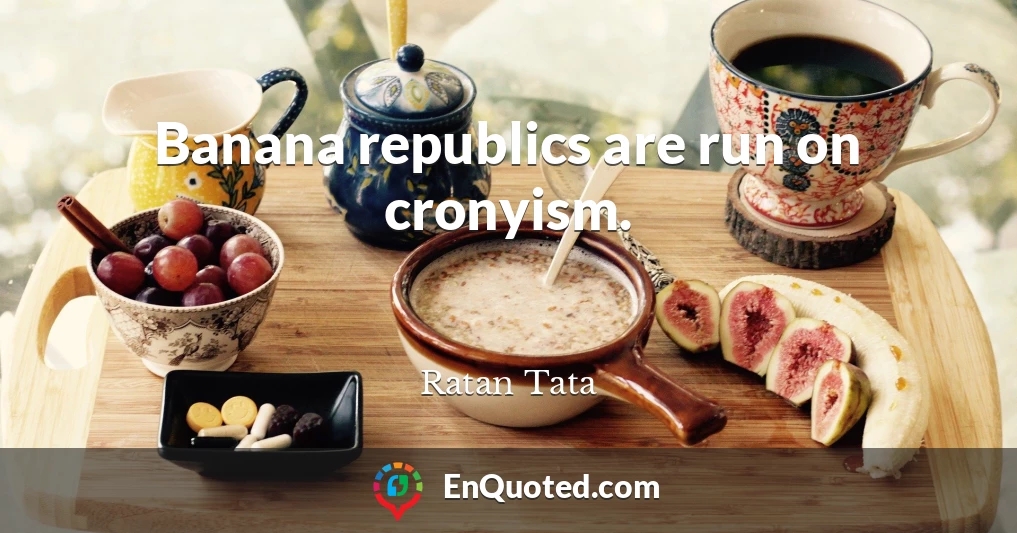 Banana republics are run on cronyism.