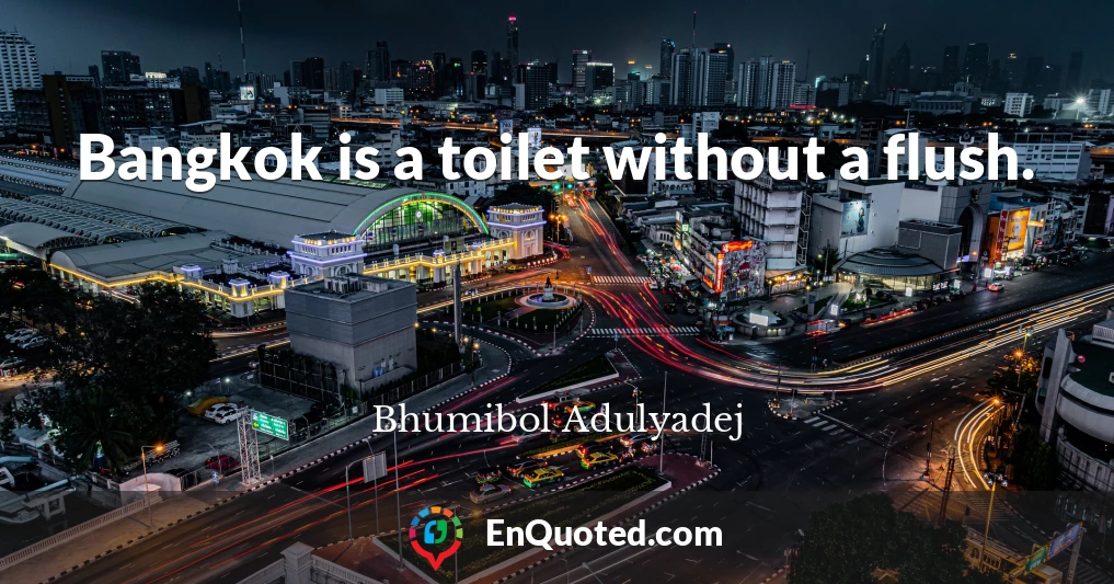 Bangkok is a toilet without a flush.