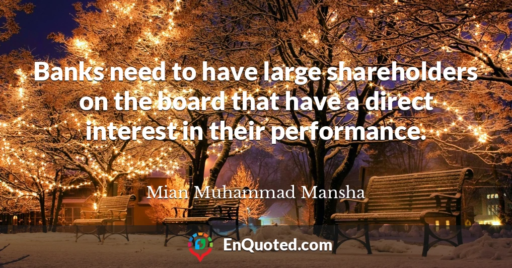 Banks need to have large shareholders on the board that have a direct interest in their performance.