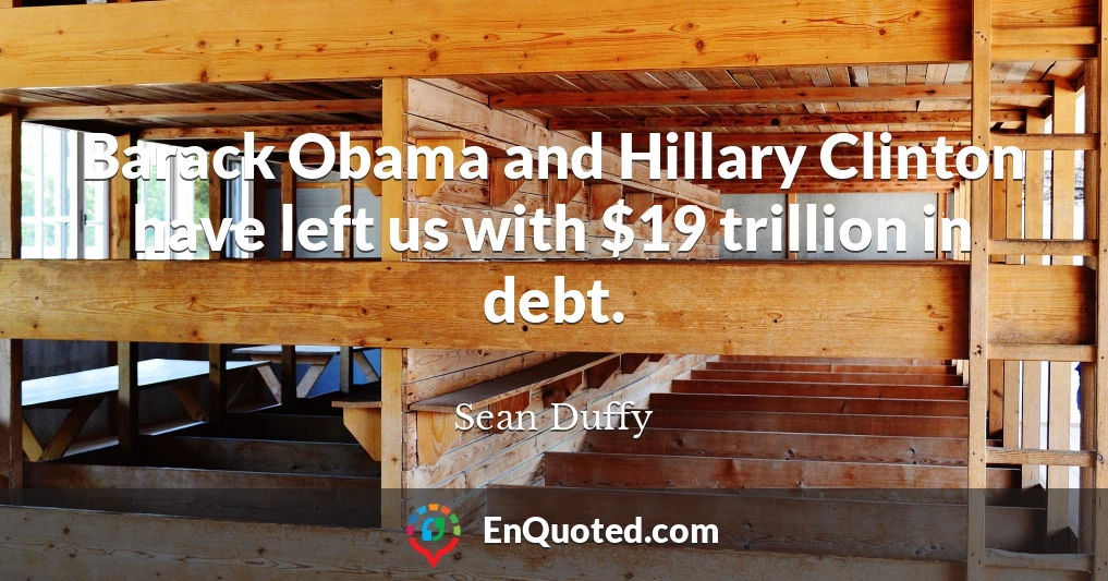 Barack Obama and Hillary Clinton have left us with $19 trillion in debt.