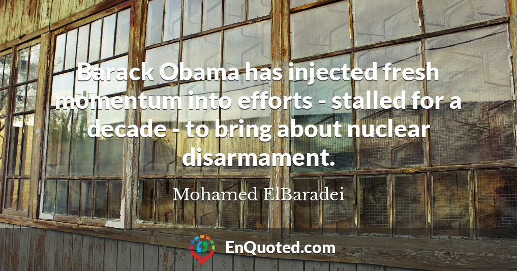 Barack Obama has injected fresh momentum into efforts - stalled for a decade - to bring about nuclear disarmament.