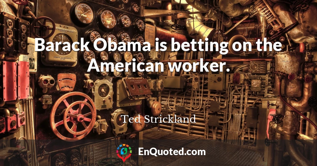 Barack Obama is betting on the American worker.