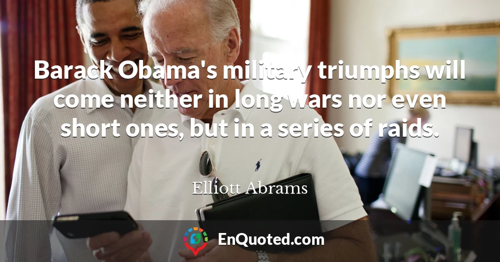 Barack Obama's military triumphs will come neither in long wars nor even short ones, but in a series of raids.