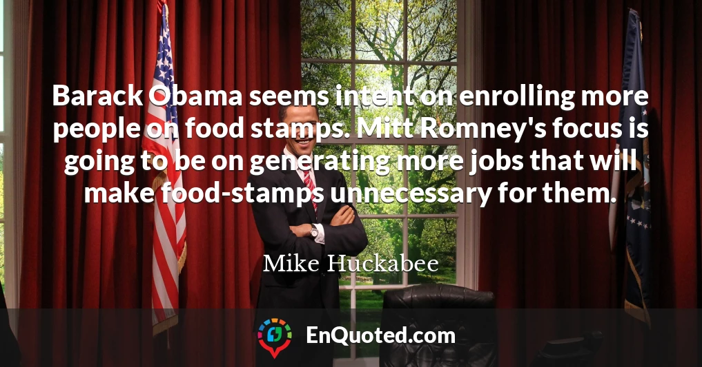 Barack Obama seems intent on enrolling more people on food stamps. Mitt Romney's focus is going to be on generating more jobs that will make food-stamps unnecessary for them.