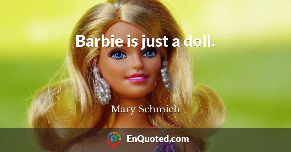 Barbie is just a doll.