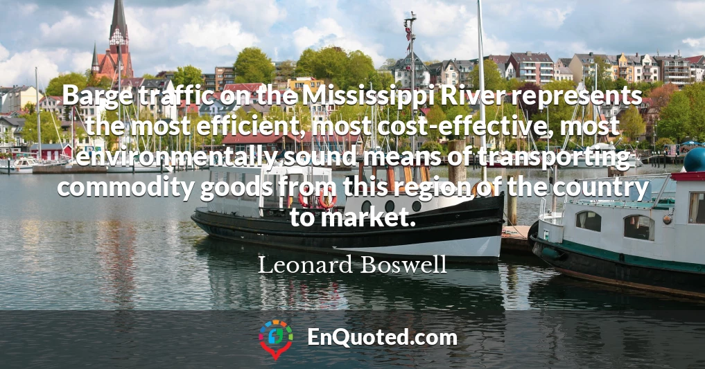Barge traffic on the Mississippi River represents the most efficient, most cost-effective, most environmentally sound means of transporting commodity goods from this region of the country to market.